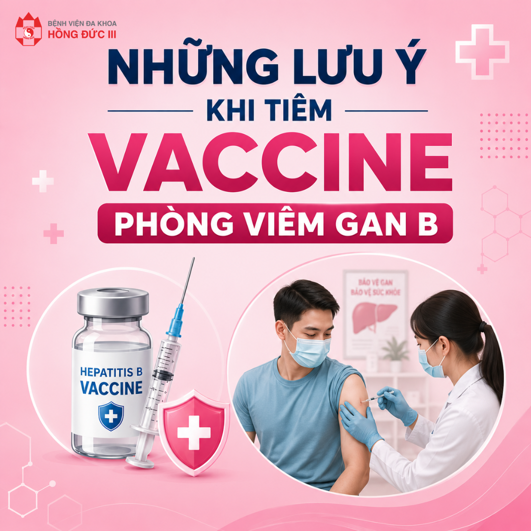 NHỮNG LƯU Ý KHI TIÊM VACCINE PHÒNG VIÊM GAN B