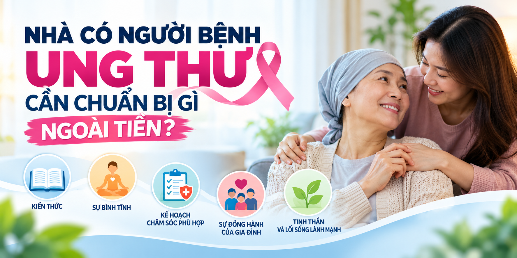 NHÀ CÓ NGƯỜI BỆNH UNG THƯ CẦN CHUẨN BỊ GÌ NGOÀI TIỀN?