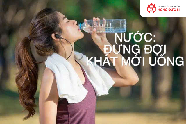 NƯỚC: ĐỪNG ĐỢI KHÁT MỚI UỐNG